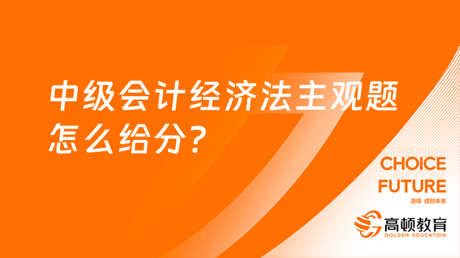 中級會計經(jīng)濟法主觀題怎么給分？