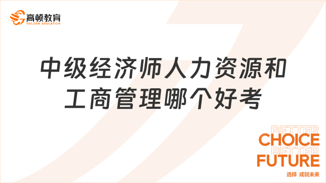 中級經(jīng)濟師人力資源和工商管理哪個好考？