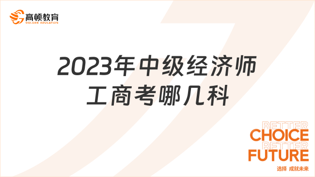 2023年中級(jí)經(jīng)濟(jì)師工商考哪幾科