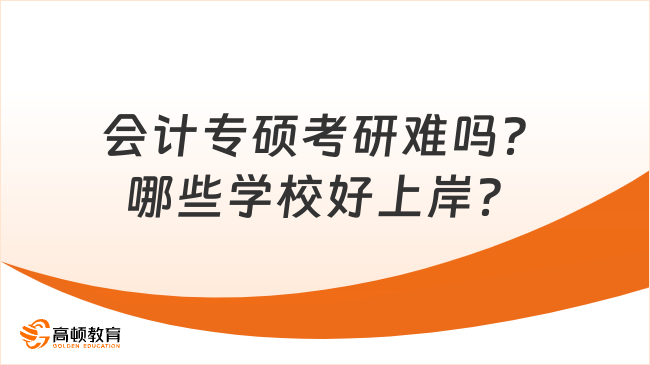 会计专硕考研难吗？哪些学校好上岸？