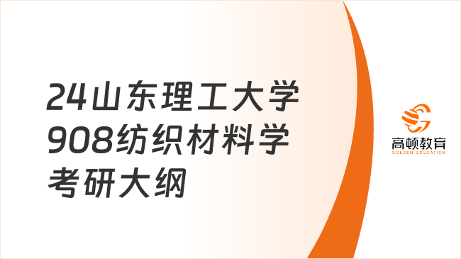 2024山東理工大學908紡織材料學考研大綱最新發(fā)布！