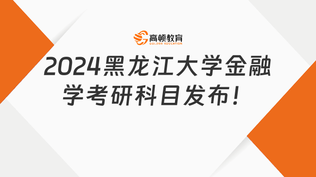 2024黑龍江大學金融學考研科目發(fā)布！