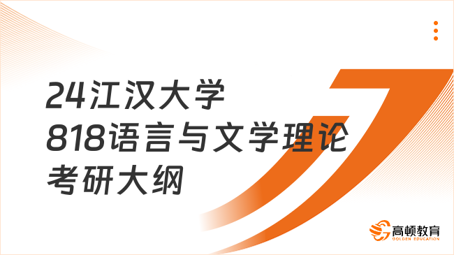 2024江汉大学818语言与文学理论考研大纲最新发布！