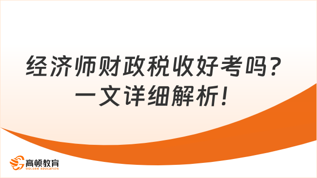 经济师财政税收好考吗？一文详细解析！