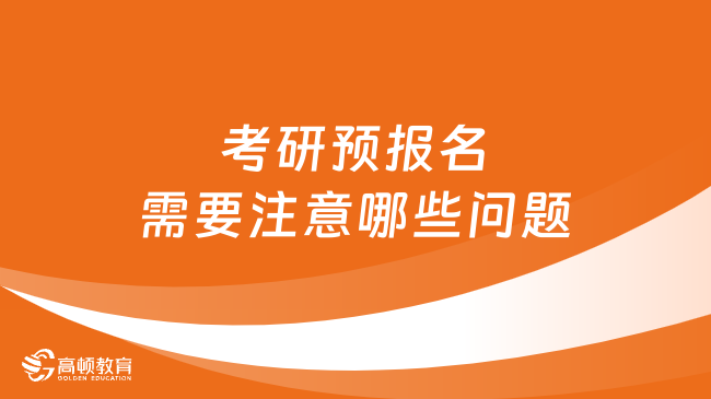 2024考研預(yù)報名需要注意哪些問題？最新整理