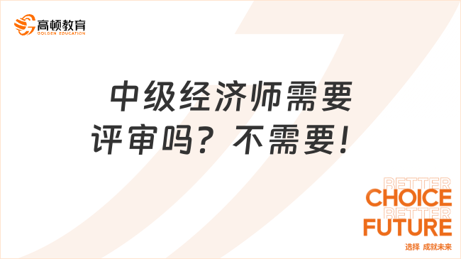 中級經(jīng)濟(jì)師需要評審嗎？不需要！