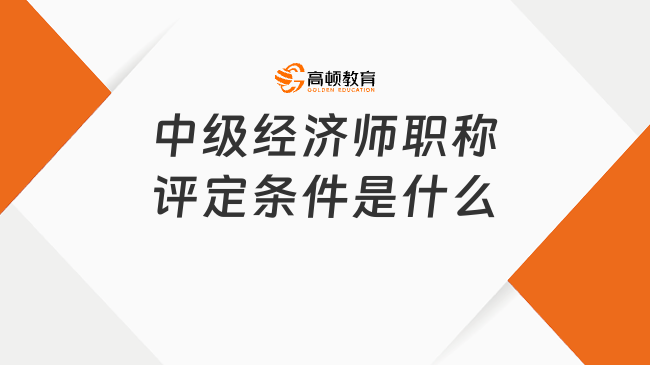 中级经济师职称评定条件是什么