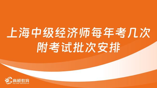 上海中級經濟師每年考幾次？附考試批次安排表！