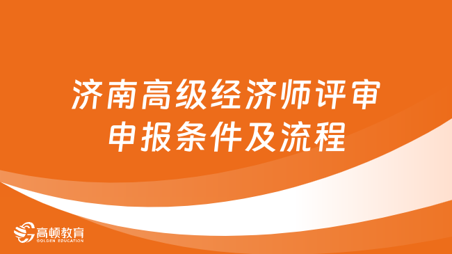 速看，2023年济南高级经济师评审申报条件及流程