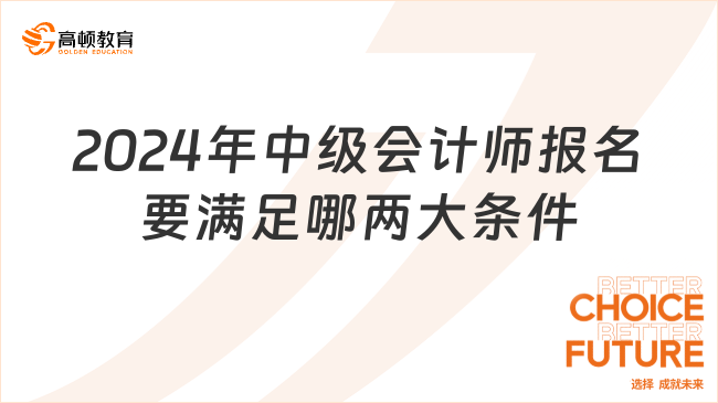 2024年中級會計師報名要滿足哪兩大條件