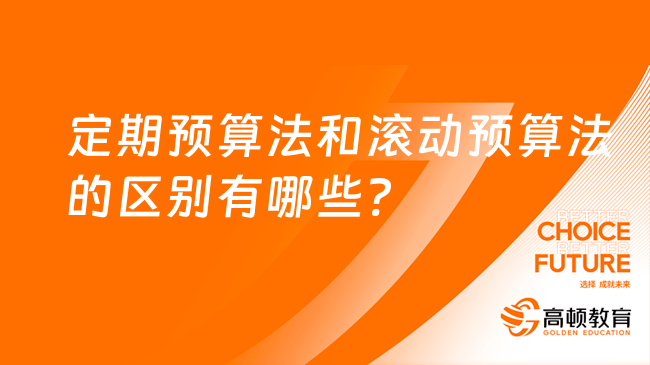 定期预算法和滚动预算法的区别有哪些?