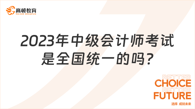 2023年中级会计师考试是全国统一的吗?