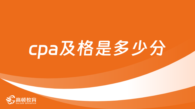 cpa及格是多少分？官方明确：60分及格！5年内考完！