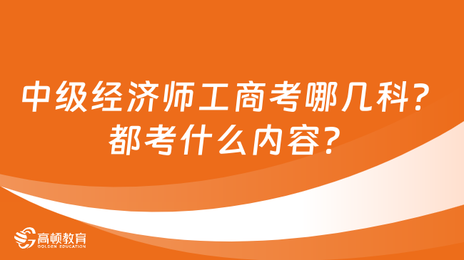 中级经济师工商考哪几科？都考什么内容？