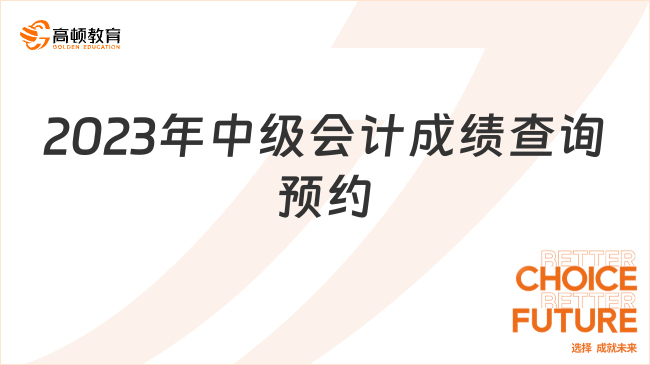 2023年中級(jí)會(huì)計(jì)成績(jī)查詢(xún)預(yù)約