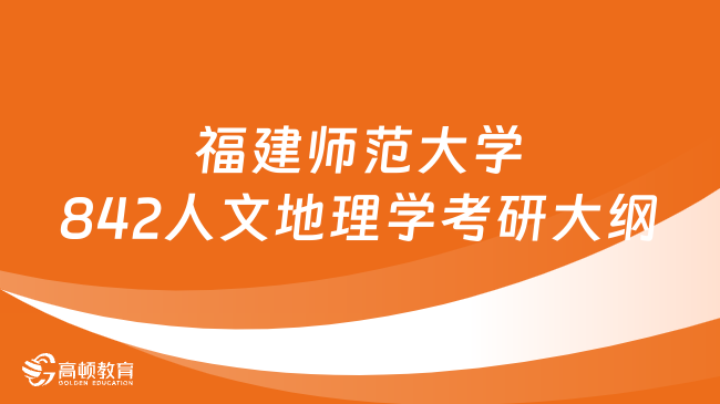 2024福建師范大學(xué)842人文地理學(xué)考研大綱一覽！