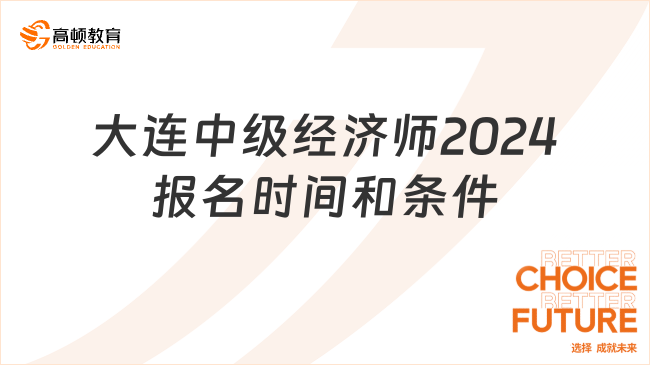 大连中级经济师2024年报名时间和条件