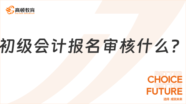 初级会计报名审核什么？