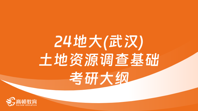 24地大(武漢)土地資源調(diào)查基礎(chǔ)考研大綱