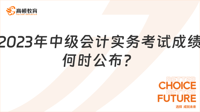 2023年中級(jí)會(huì)計(jì)實(shí)務(wù)考試成績(jī)何時(shí)公布？