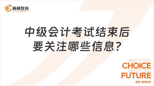 中級(jí)會(huì)計(jì)考試結(jié)束后要關(guān)注哪些信息?