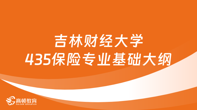 2024吉林财经大学435保险专业基础考研大纲汇总！