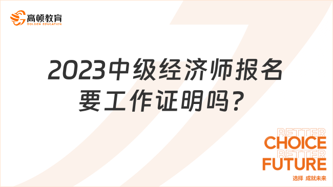 2023中级经济师报名，要工作证明吗？