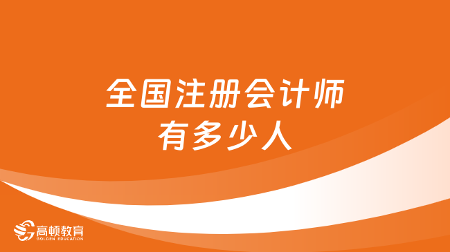 全國注冊會計師有多少人？截止2022年底，累計334898人