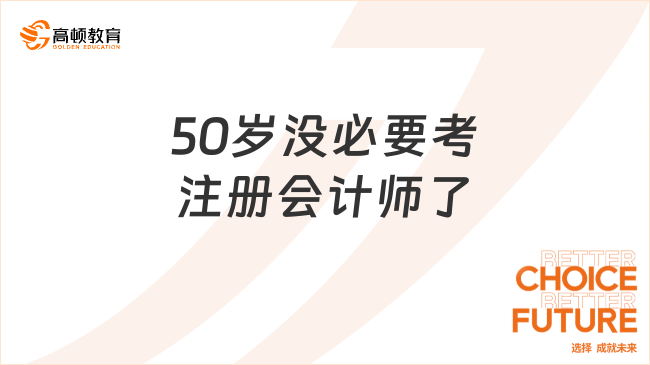 50歲沒必要考注冊(cè)會(huì)計(jì)師了