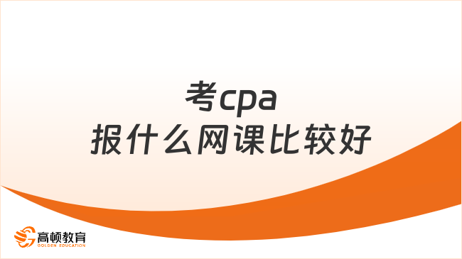 考cpa報什么網(wǎng)課比較好