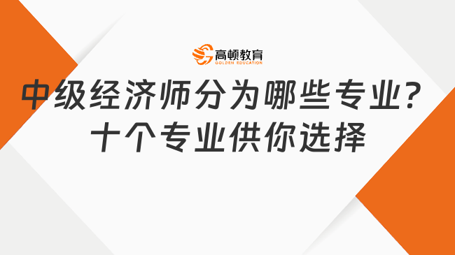 中级经济师分为哪些专业？十个专业供你选择