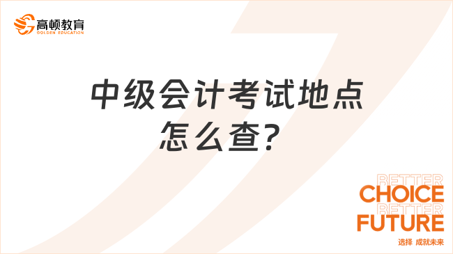 中級會計考試地點怎么查？