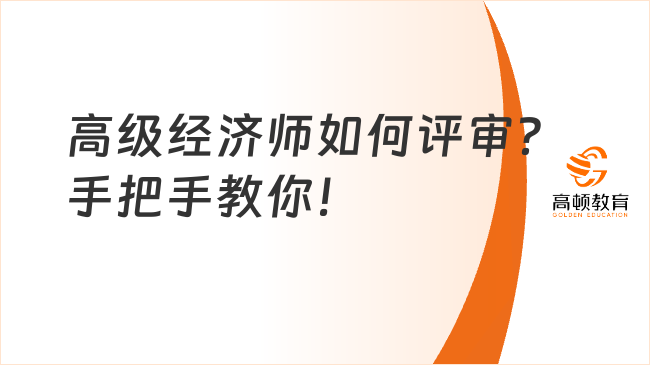 高級經(jīng)濟師如何評審？手把手教你！