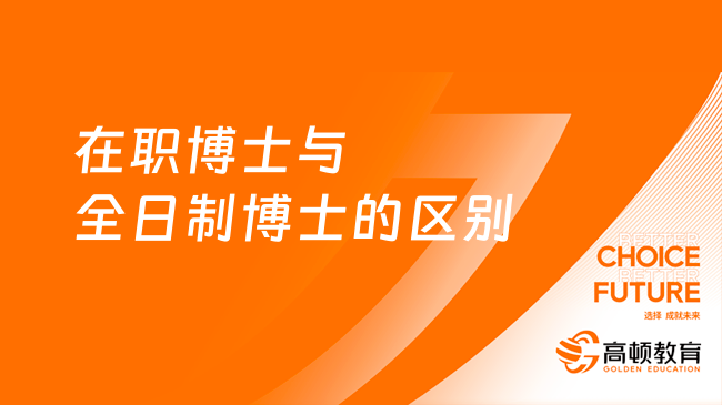 在職博士與全日制博士的區(qū)別有哪些？一文幫你講清楚