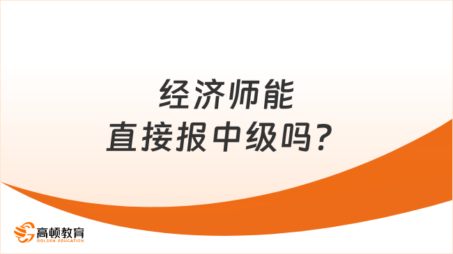 经济师能直接报中级吗？考试科目是哪些？