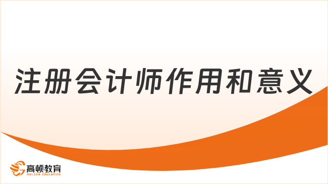 注冊會計師作用和意義：提供專業(yè)意見，保護各方利益