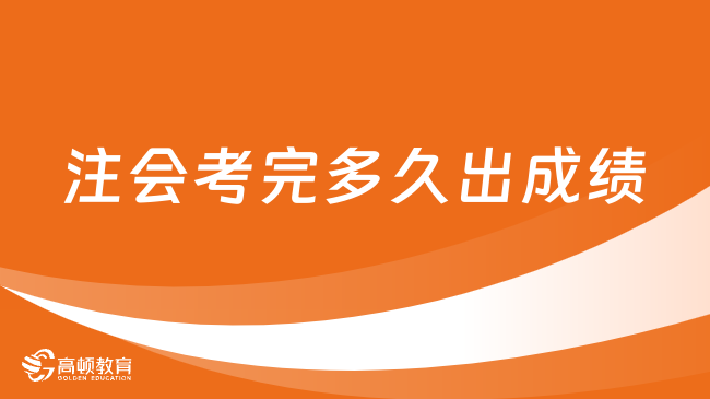 2023注會(huì)考完多久出成績(jī)？中注協(xié)：3個(gè)月，11月下旬可查（附查詢?nèi)肟?流程）