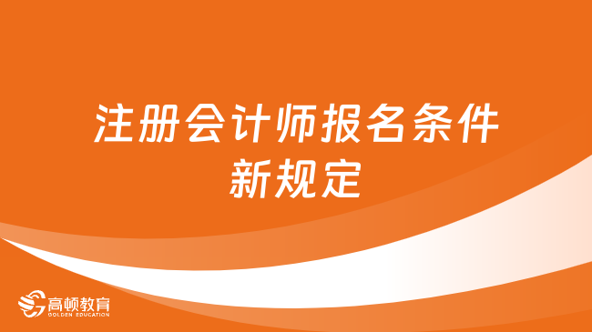 注冊(cè)會(huì)計(jì)師報(bào)名條件2024年新規(guī)定來了！考生搶先看！