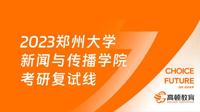 2023鄭州大學(xué)新聞與傳播學(xué)院考研復(fù)試線整理！含各科分?jǐn)?shù)