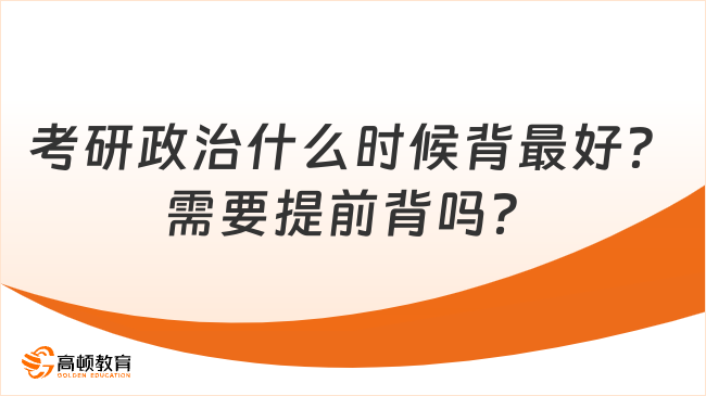 考研政治什么時候背最好？需要提前背嗎？