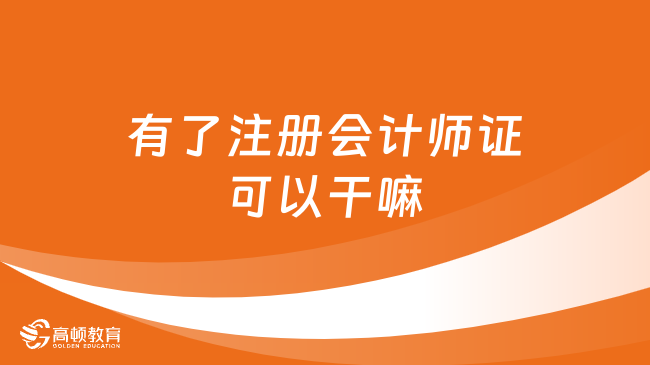 有了注册会计师证可以干嘛？行业敲门砖！速来了解！