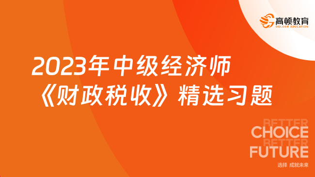 2023年中級經濟師《財政稅收》精選習題（5）