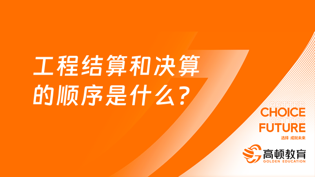 工程结算和决算的顺序是什么?