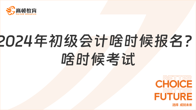 2024年初級會計啥時候報名？啥時候考試？