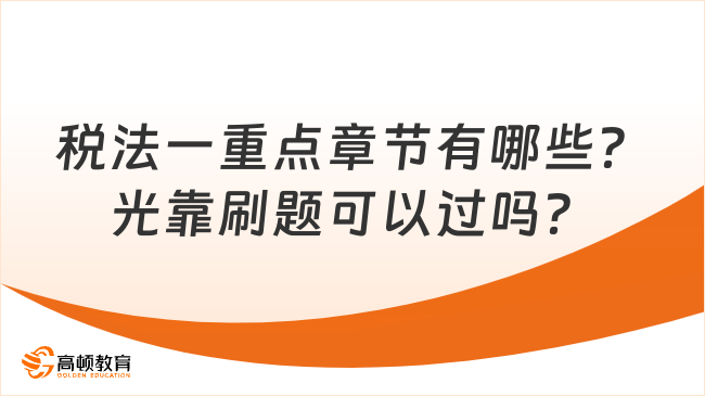 税法一重点章节有哪些？光靠刷题可以过吗？