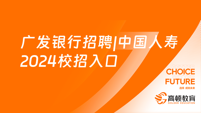 廣發(fā)銀行招聘|中國(guó)人壽2024校招入口