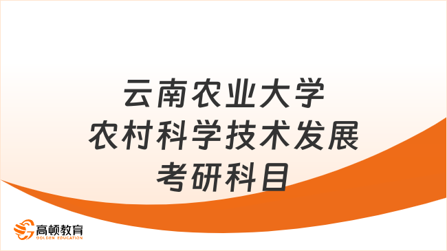 云南農(nóng)業(yè)大學農(nóng)村科學技術發(fā)展考研科目已發(fā)布！含考試內(nèi)容范圍