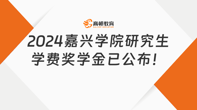 2024嘉兴学院研究生学费奖学金已公布！快来看