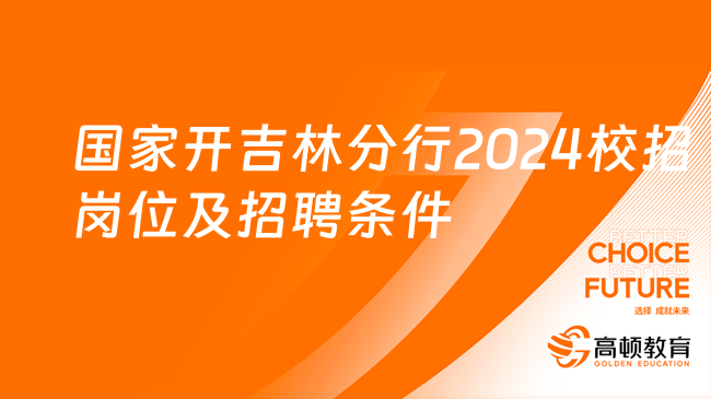 国家开发银行人才招聘|吉林分行2024校招岗位及招聘条件