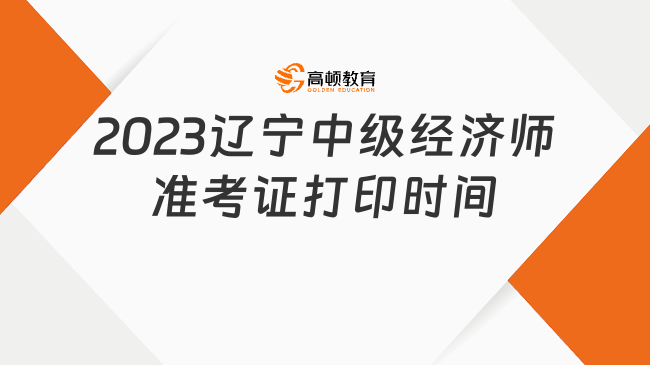 2023年辽宁中级经济师准考证打印时间、入口一文告知！
